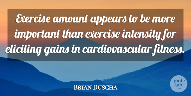 Brian Duscha Quote About Amount, Appears, Exercise, Gains, Intensity: Exercise Amount Appears To Be...