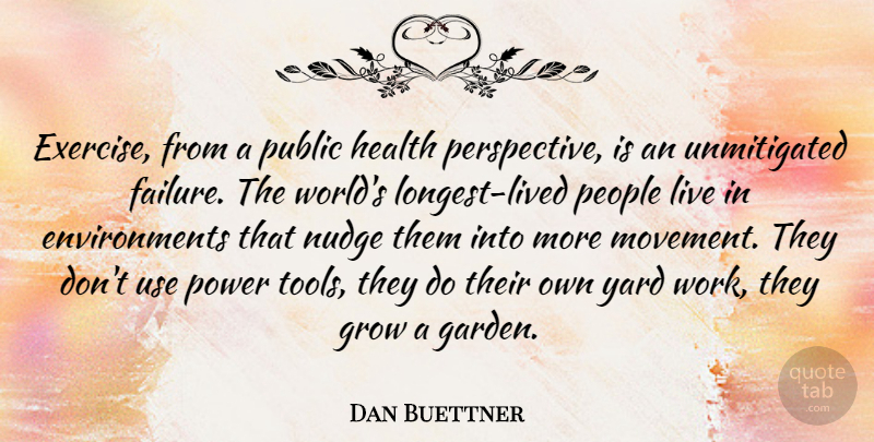 Dan Buettner Quote About Exercise, Garden, Perspective: Exercise From A Public Health...