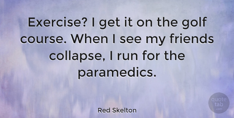 Red Skelton Quote About Running, Exercise, Golf: Exercise I Get It On...