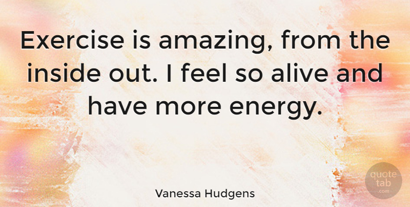 Vanessa Hudgens Quote About Exercise, Energy, Alive: Exercise Is Amazing From The...