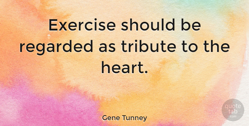Gene Tunney Quote About Fitness, Heart, Exercise: Exercise Should Be Regarded As...