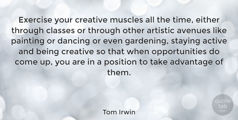 Tom Irwin Quote About Active, Advantage, Artistic, Avenues, Classes: Exercise Your Creative Muscles All...