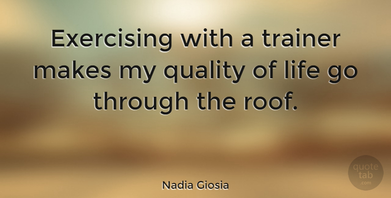 Nadia Giosia Quote About Exercise, Quality, Roof: Exercising With A Trainer Makes...