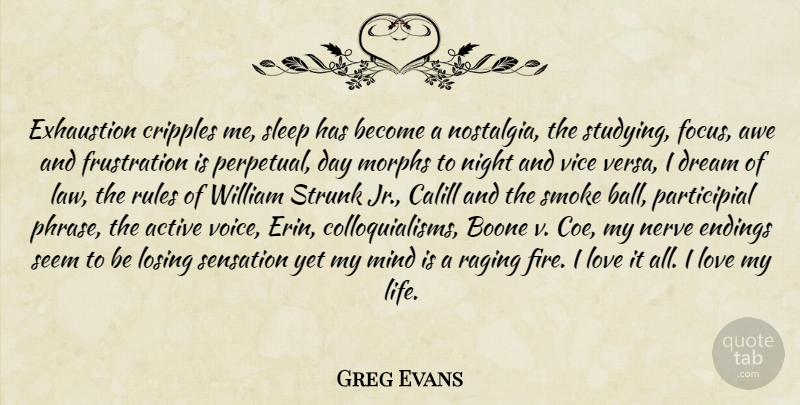 Greg Evans Quote About Active, Awe, Dream, Endings, Exhaustion: Exhaustion Cripples Me Sleep Has...