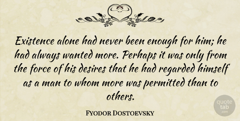 Fyodor Dostoevsky Quote About Men, Desire, Enough: Existence Alone Had Never Been...
