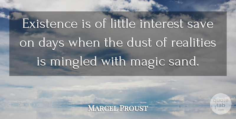 Marcel Proust Quote About Reality, Dust, Magic: Existence Is Of Little Interest...