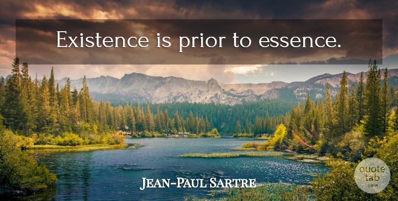 Jean-Paul Sartre Quote About Essence, Existence: Existence Is Prior To Essence...