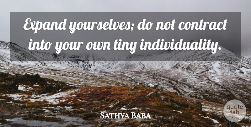 Sathya Baba Quote About Contract, Expand, Individuality, Tiny: Expand Yourselves Do Not Contract...