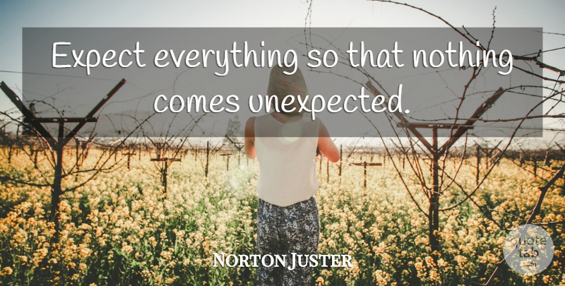 Norton Juster Quote About Expectations, Unexpected: Expect Everything So That Nothing...