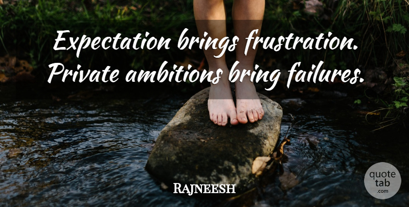 Rajneesh Quote About Ambition, Frustration, Expectations: Expectation Brings Frustration Private Ambitions...