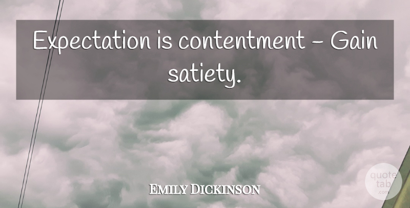 Emily Dickinson Quote About Expectations, Contentment, Gains: Expectation Is Contentment Gain Satiety...