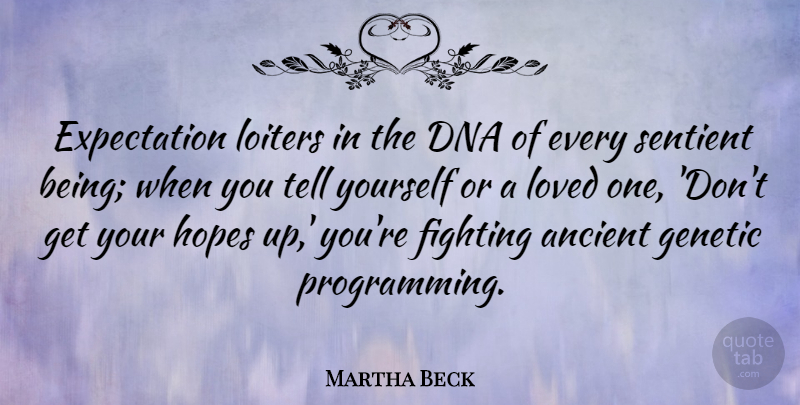 Martha Beck Quote About Ancient, Dna, Expectation, Hopes: Expectation Loiters In The Dna...