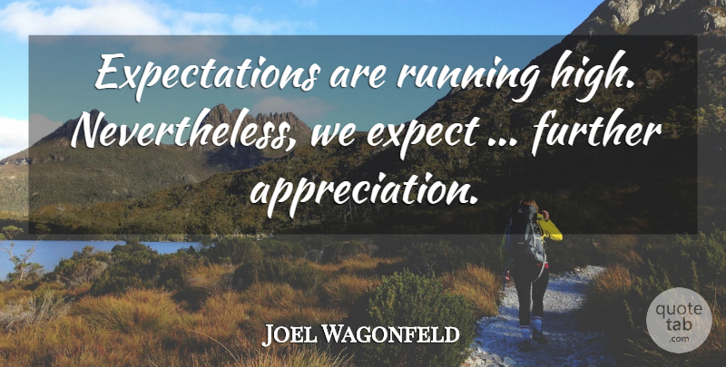 Joel Wagonfeld Quote About Expect, Further, Running: Expectations Are Running High Nevertheless...