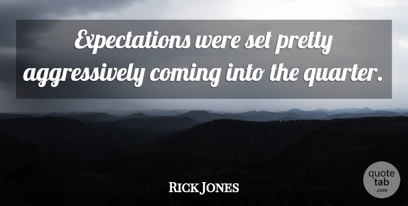 Rick Jones Quote About Coming: Expectations Were Set Pretty Aggressively...