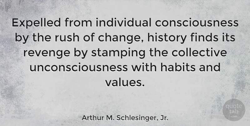 Arthur M. Schlesinger, Jr. Quote About Revenge, Consciousness, Habit: Expelled From Individual Consciousness By...