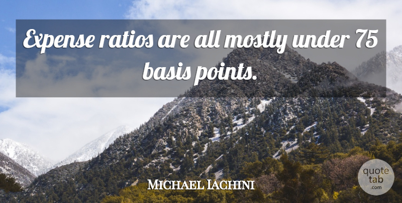 Michael Iachini Quote About Basis, Expense, Mostly: Expense Ratios Are All Mostly...