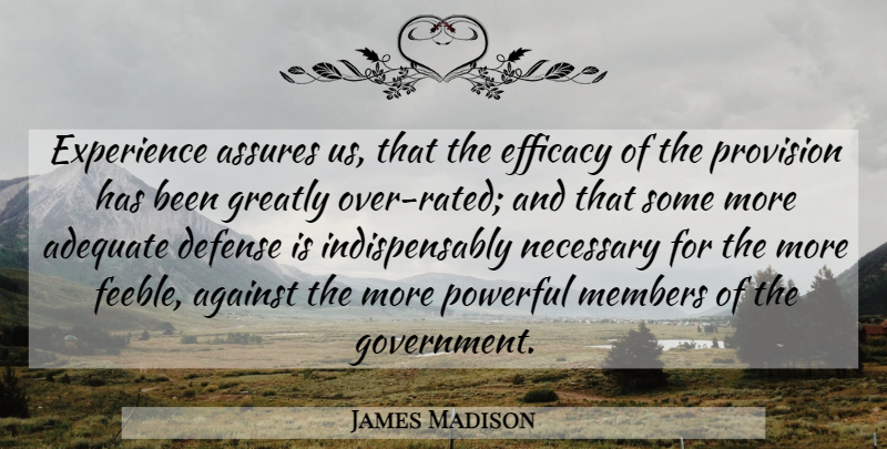 James Madison Quote About Powerful, Government, Adequate: Experience Assures Us That The...