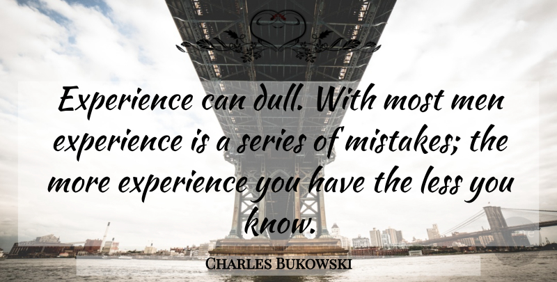Charles Bukowski Quote About Mistake, Men, Dull: Experience Can Dull With Most...