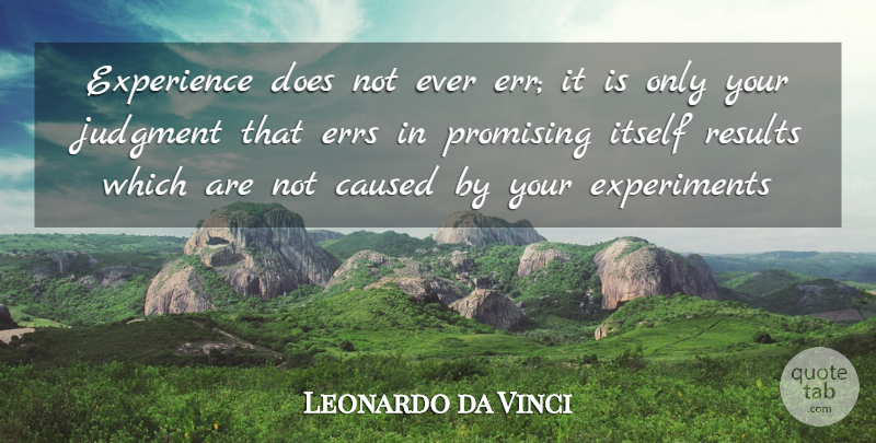 Leonardo da Vinci Quote About Caused, Experience, Itself, Judgment, Promising: Experience Does Not Ever Err...