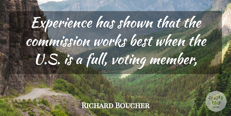 Richard Boucher Quote About Best, Commission, Experience, Shown, Voting: Experience Has Shown That The...