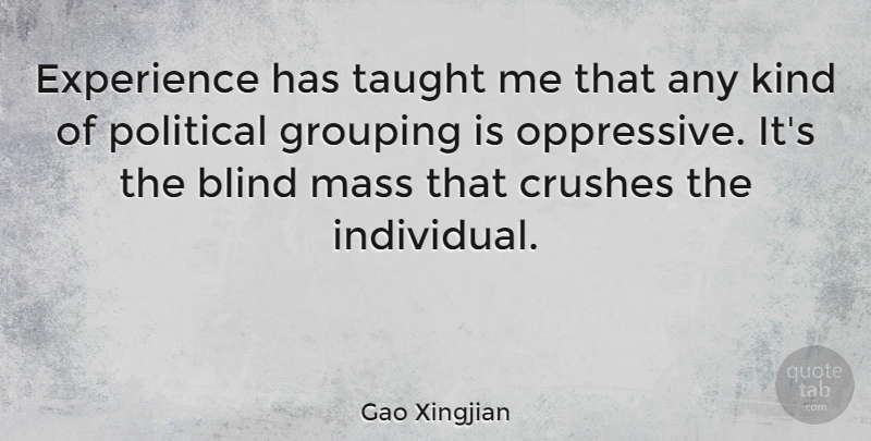 Gao Xingjian Quote About Crushes, Experience, Grouping, Mass, Taught: Experience Has Taught Me That...