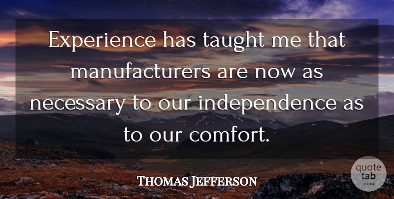 Thomas Jefferson Quote About Independence, Taught, Comfort: Experience Has Taught Me That...