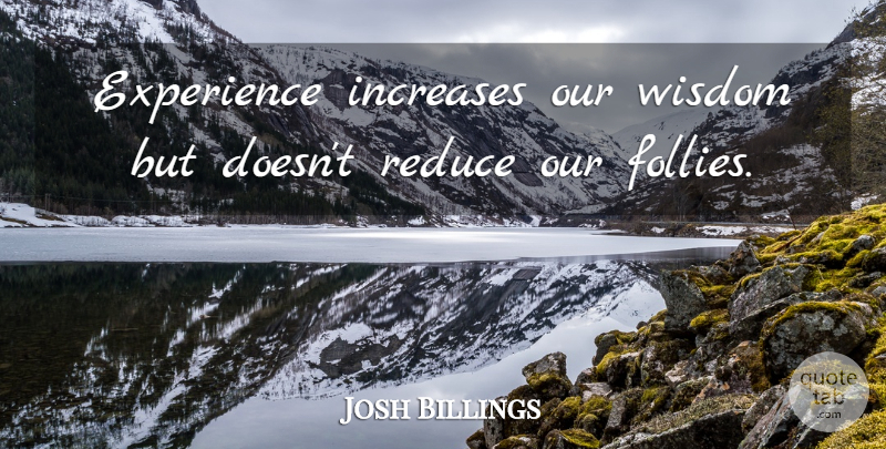Josh Billings Quote About Experience, Increase, Folly: Experience Increases Our Wisdom But...