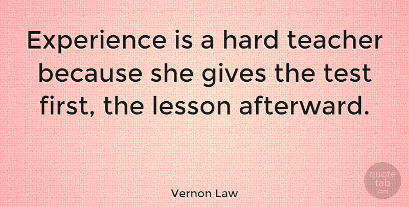 Vernon Law Quote About American Athlete, Experience, Gives, Hard, Lesson: Experience Is A Hard Teacher...