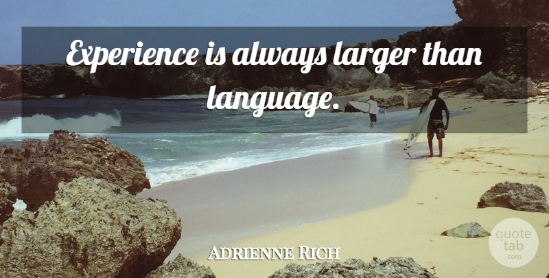 Adrienne Rich Quote About Experience, Language: Experience Is Always Larger Than...
