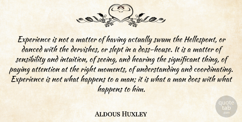 Aldous Huxley Quote About Men, Significant Things, House: Experience Is Not A Matter...