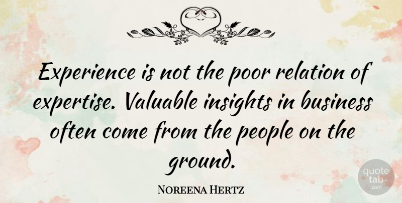 Noreena Hertz Quote About Business, Experience, People, Relation, Valuable: Experience Is Not The Poor...