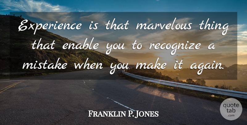 Franklin P. Jones Quote About Enable, Experience, Marvelous, Recognize: Experience Is That Marvelous Thing...