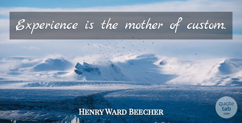 Henry Ward Beecher Quote About Mother, Customs: Experience Is The Mother Of...