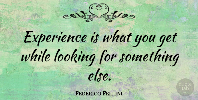 Federico Fellini Quote About undefined: Experience Is What You Get...
