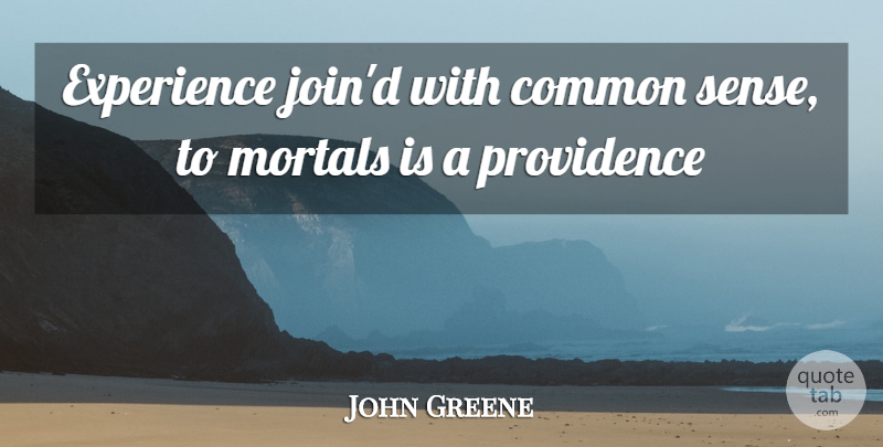 John Greene Quote About Common, Common Sense, Experience, Mortals, Providence: Experience Joind With Common Sense...