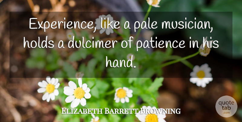Elizabeth Barrett Browning Quote About Music, Hands, Musician: Experience Like A Pale Musician...