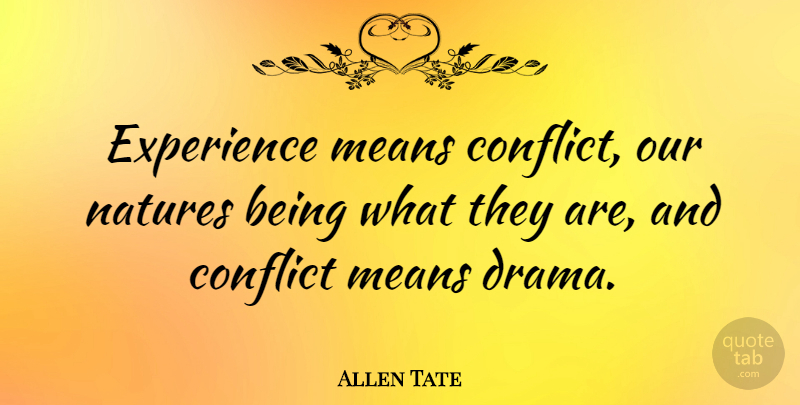 Allen Tate Quote About Drama, Mean, Conflict: Experience Means Conflict Our Natures...