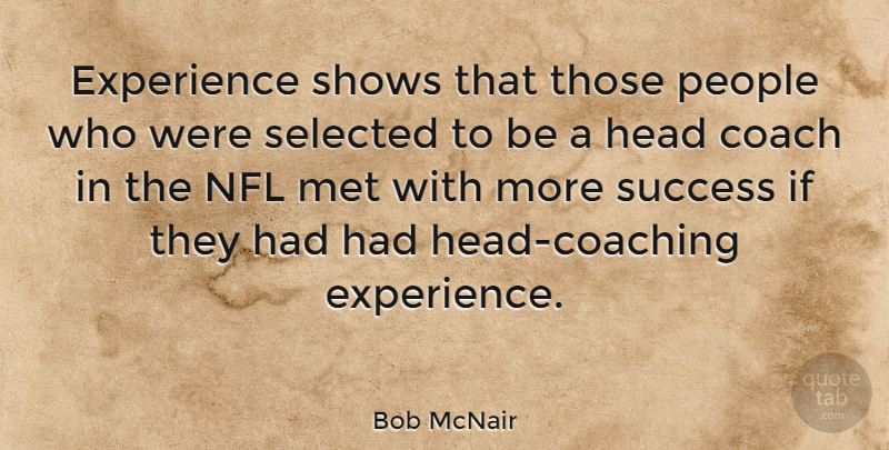 Bob McNair Quote About Experience, Head, Met, Nfl, People: Experience Shows That Those People...