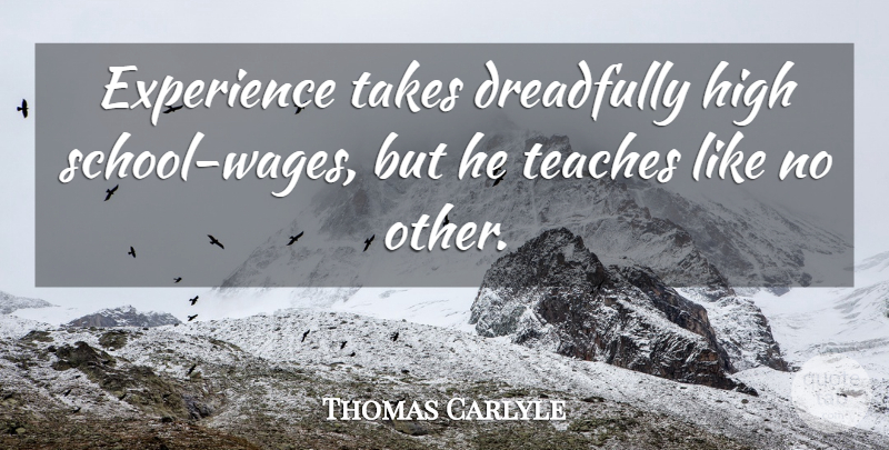 Thomas Carlyle Quote About School, Experience, Wages: Experience Takes Dreadfully High School...