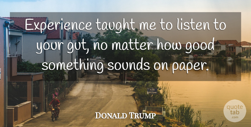 Donald Trump Quote About Investing Money, Entrepreneur, Paper: Experience Taught Me To Listen...