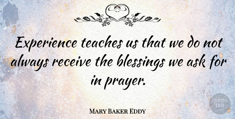 Mary Baker Eddy Quote About Prayer, Blessing, Praying: Experience Teaches Us That We...
