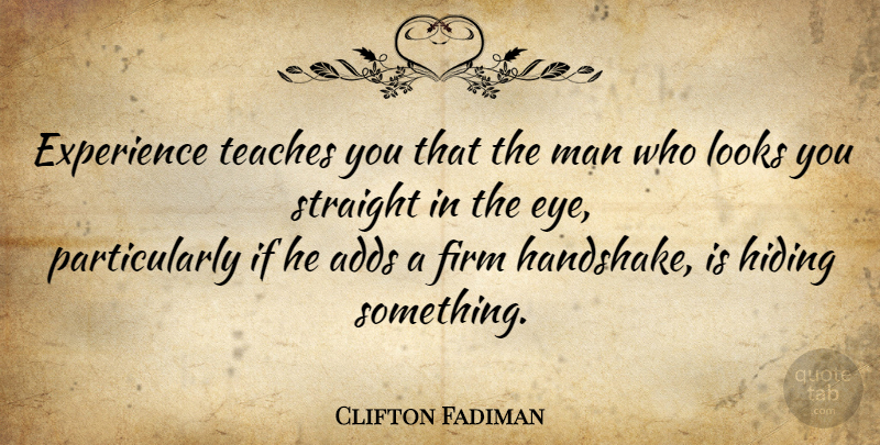 Clifton Fadiman Quote About Eye, Men, Hiding Something: Experience Teaches You That The...