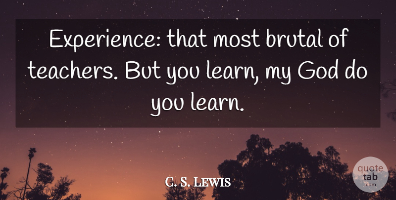 C. S. Lewis Quote About Life, Wisdom, Teacher: Experience That Most Brutal Of...