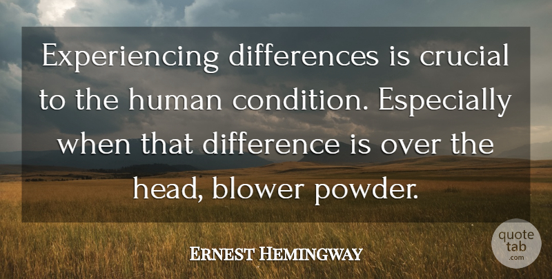Ernest Hemingway Quote About Differences, Powder, Human Condition: Experiencing Differences Is Crucial To...