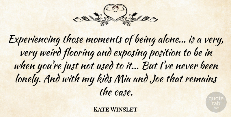 Kate Winslet Quote About Lonely, Kids, Mia: Experiencing Those Moments Of Being...