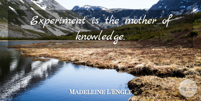 Madeleine L'Engle Quote About Mother, Experiments: Experiment Is The Mother Of...
