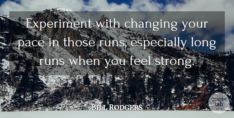 Bill Rodgers Quote About Changing, Experiment, Pace, Runs: Experiment With Changing Your Pace...