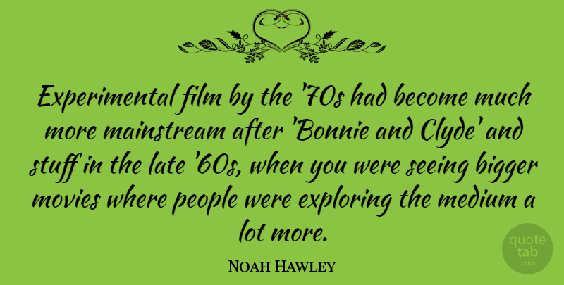 Noah Hawley Quote About Bigger, Exploring, Mainstream, Medium, Movies: Experimental Film By The 70s...