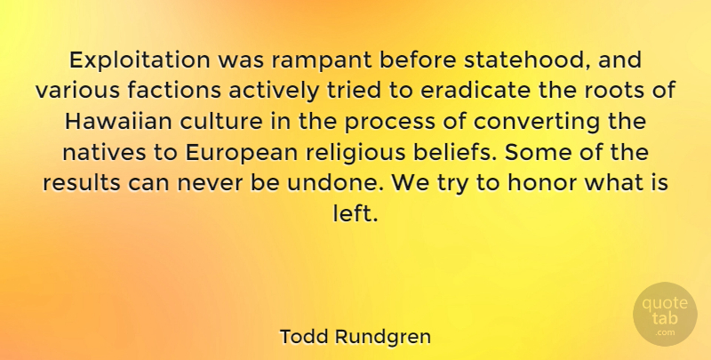 Todd Rundgren Quote About Actively, Eradicate, European, Factions, Natives: Exploitation Was Rampant Before Statehood...