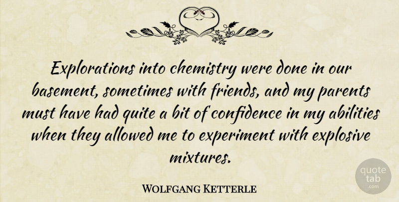 Wolfgang Ketterle Quote About Allowed, Bit, Chemistry, Experiment, Explosive: Explorations Into Chemistry Were Done...